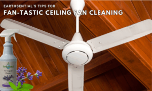 8 earth-savvy tips for a greener clean 9 A freshly cleaned ceiling fan and a bottle of Lavender All Purpose Cleaner by EarthSential